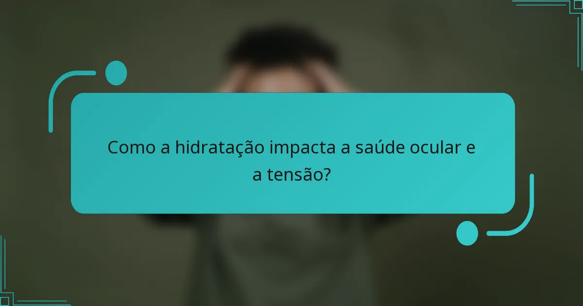 Como a hidratação impacta a saúde ocular e a tensão?