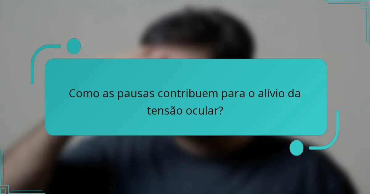 Como as pausas contribuem para o alívio da tensão ocular?
