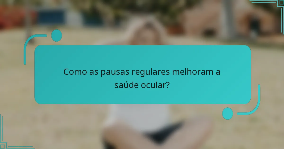 Como as pausas regulares melhoram a saúde ocular?