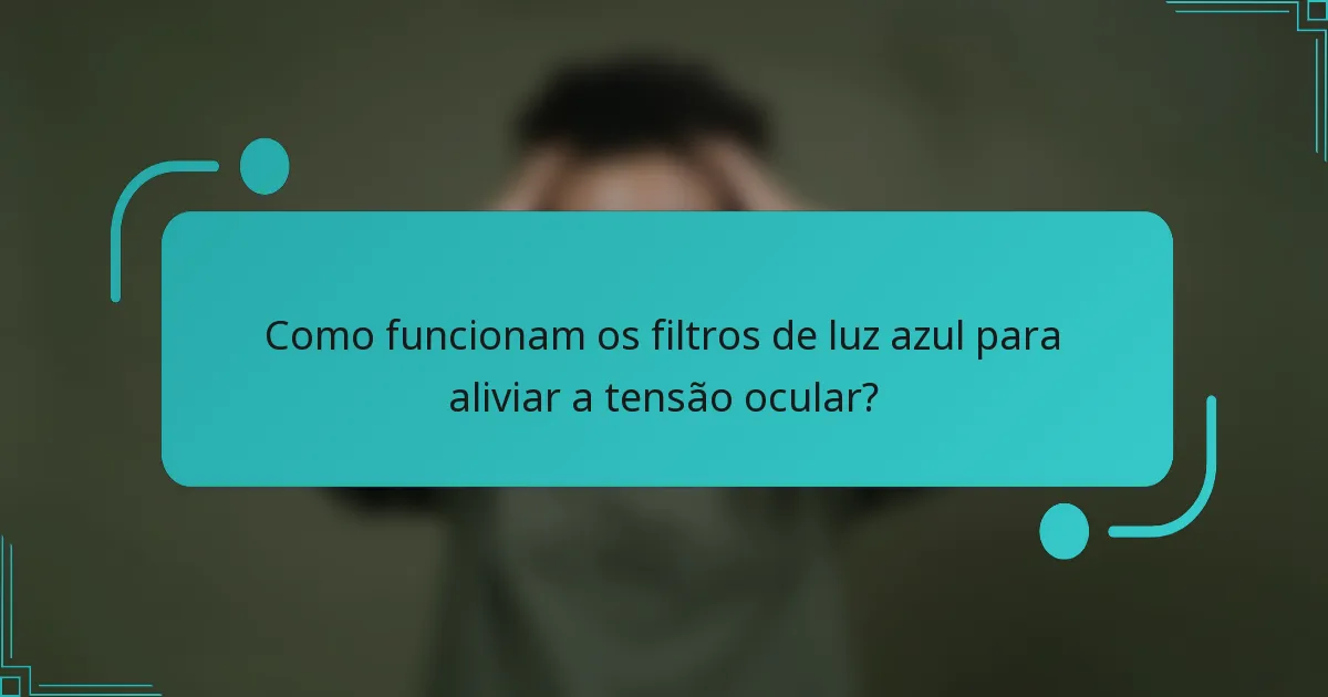 Como funcionam os filtros de luz azul para aliviar a tensão ocular?