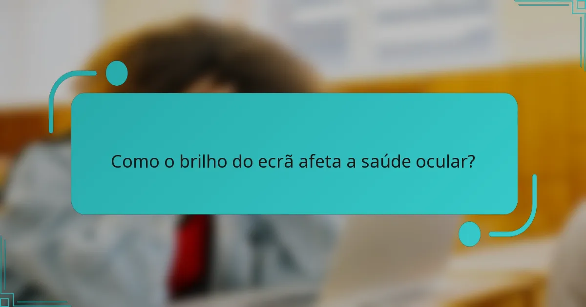 Como o brilho do ecrã afeta a saúde ocular?
