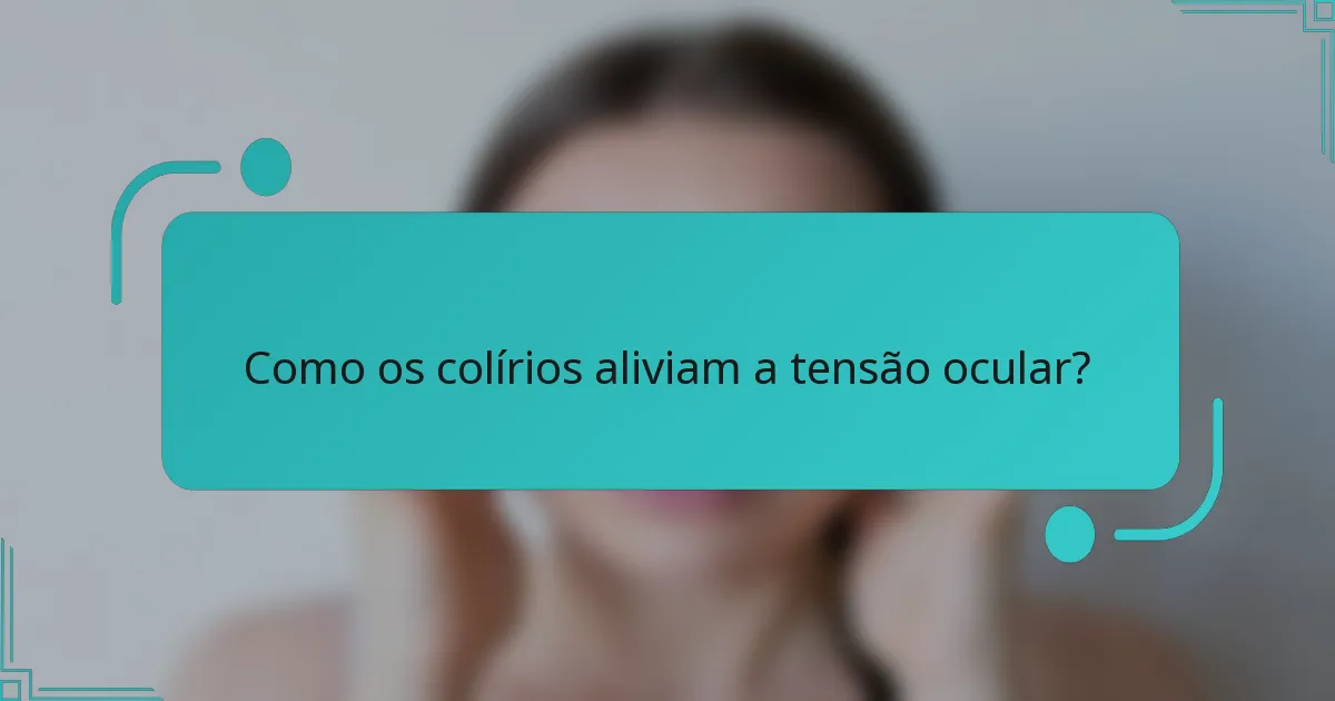 Como os colírios aliviam a tensão ocular?
