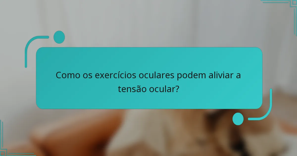 Como os exercícios oculares podem aliviar a tensão ocular?