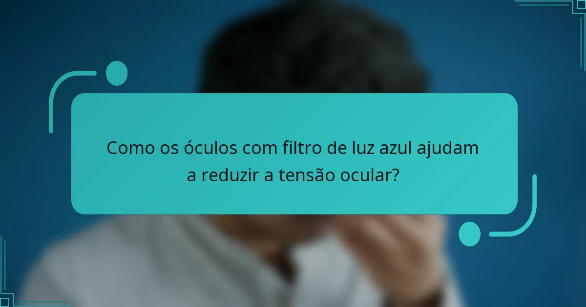Como os óculos com filtro de luz azul ajudam a reduzir a tensão ocular?