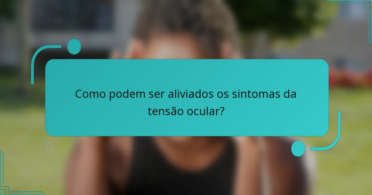 Como podem ser aliviados os sintomas da tensão ocular?