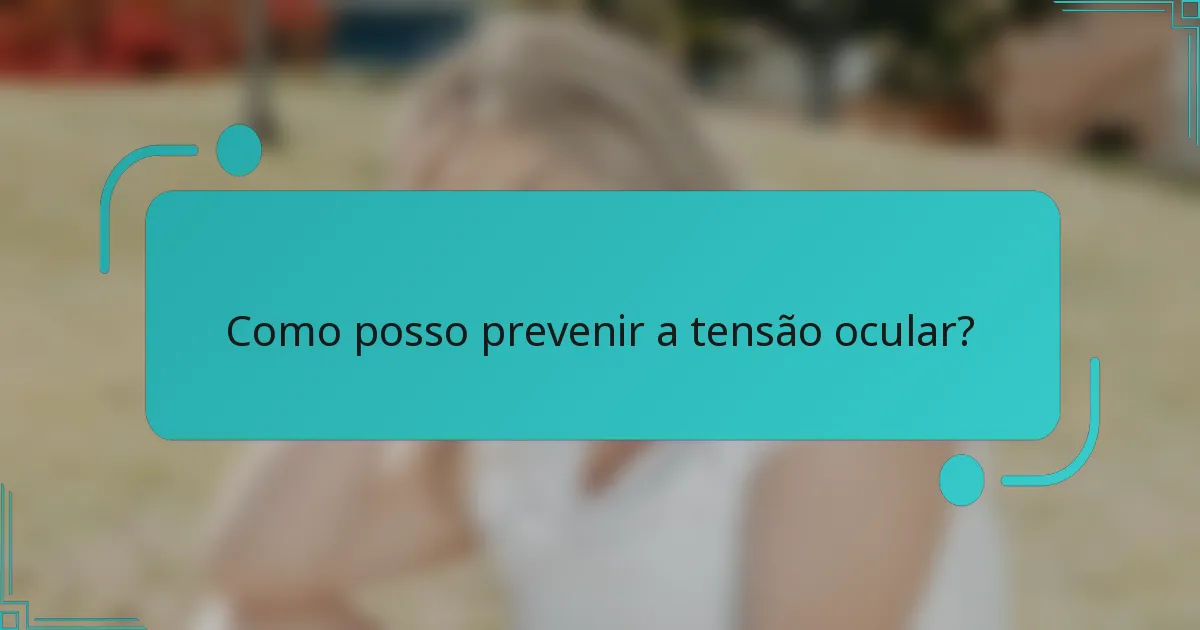 Como posso prevenir a tensão ocular?