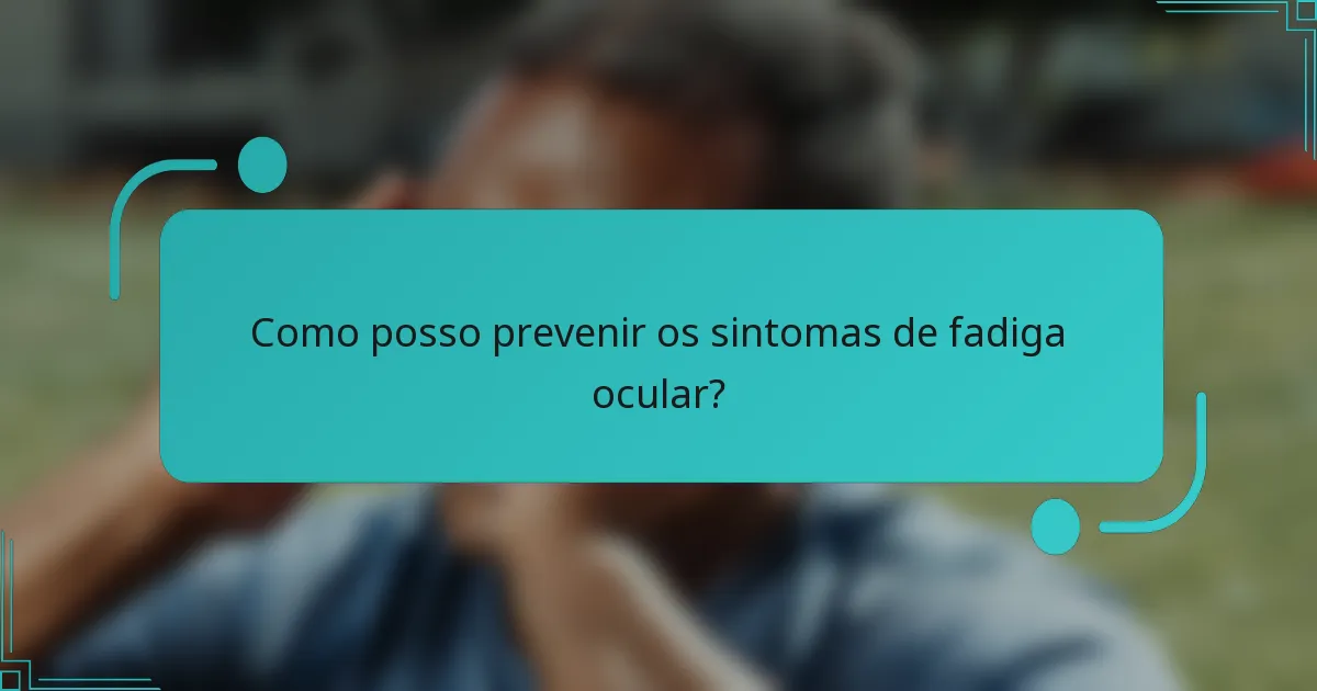 Como posso prevenir os sintomas de fadiga ocular?