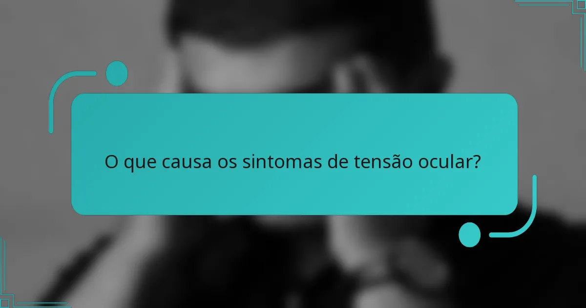 O que causa os sintomas de tensão ocular?