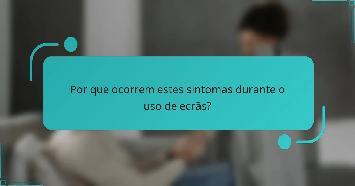 Por que ocorrem estes sintomas durante o uso de ecrãs?