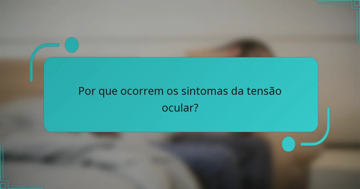 Por que ocorrem os sintomas da tensão ocular?