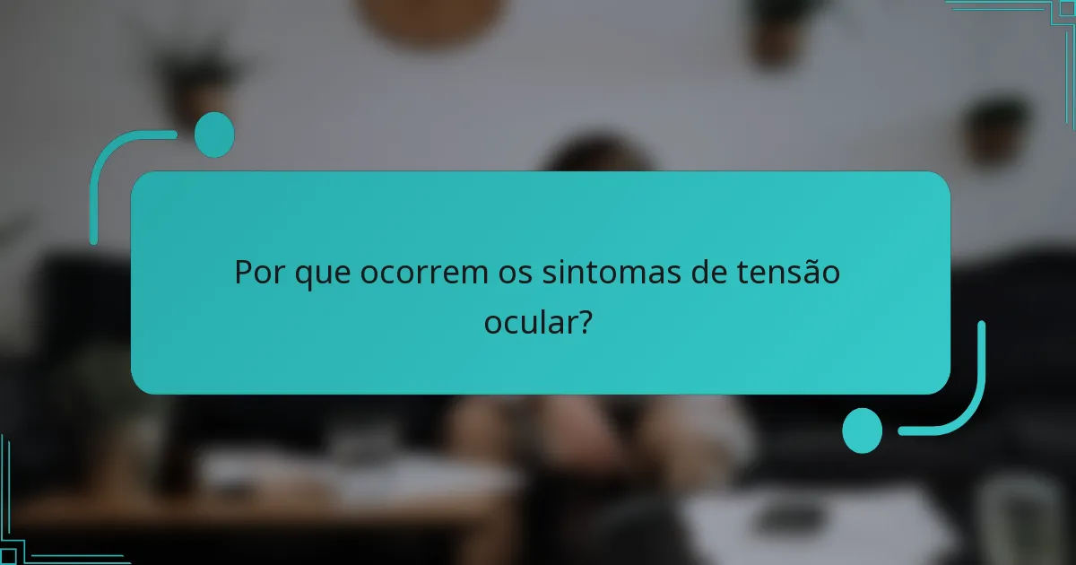 Por que ocorrem os sintomas de tensão ocular?