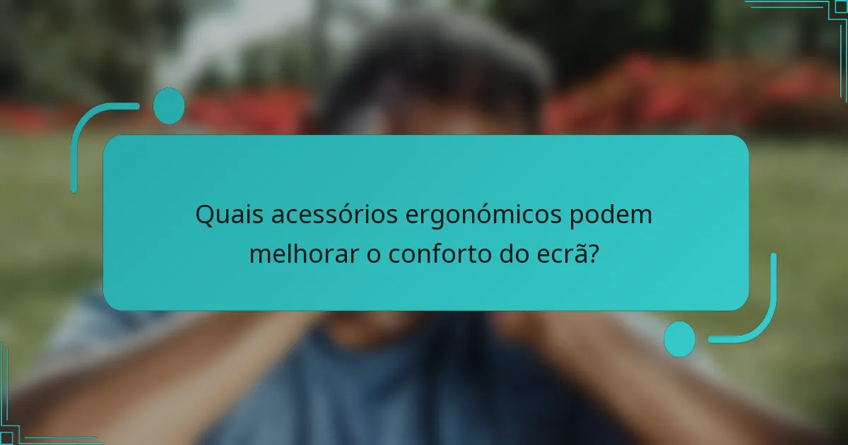 Quais acessórios ergonómicos podem melhorar o conforto do ecrã?