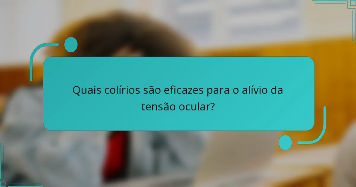 Quais colírios são eficazes para o alívio da tensão ocular?