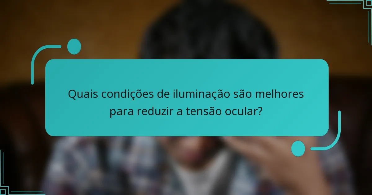Quais condições de iluminação são melhores para reduzir a tensão ocular?