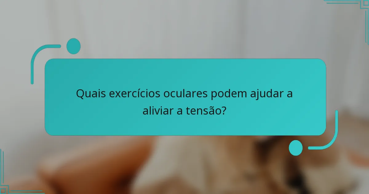 Quais exercícios oculares podem ajudar a aliviar a tensão?