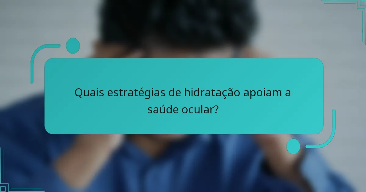 Quais estratégias de hidratação apoiam a saúde ocular?