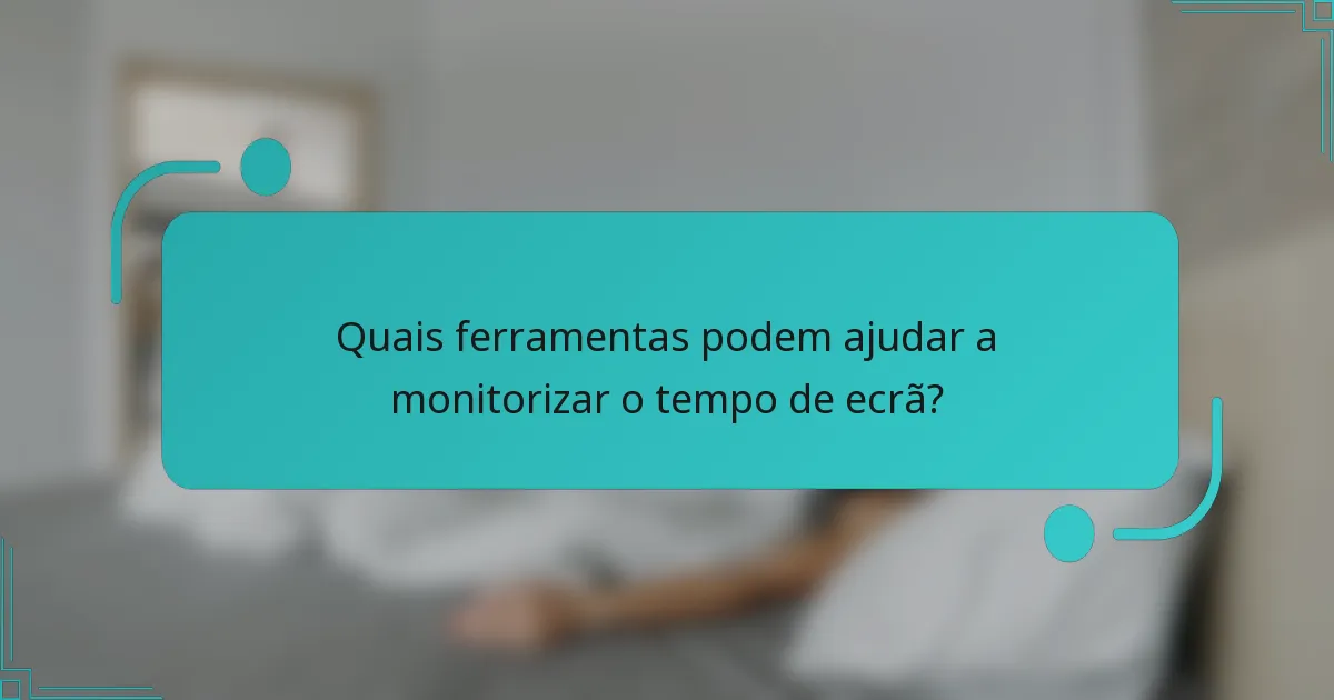 Quais ferramentas podem ajudar a monitorizar o tempo de ecrã?