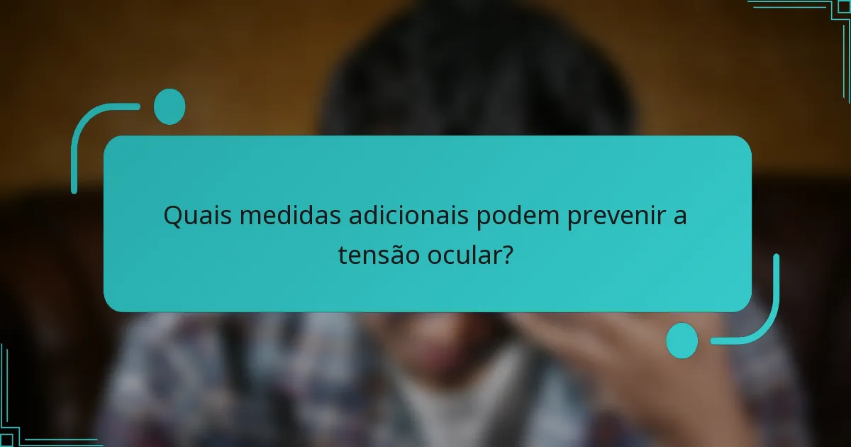 Quais medidas adicionais podem prevenir a tensão ocular?