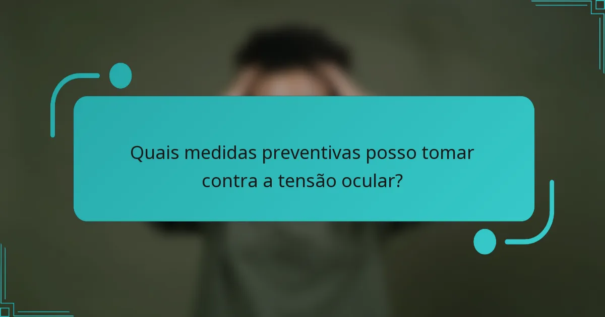 Quais medidas preventivas posso tomar contra a tensão ocular?