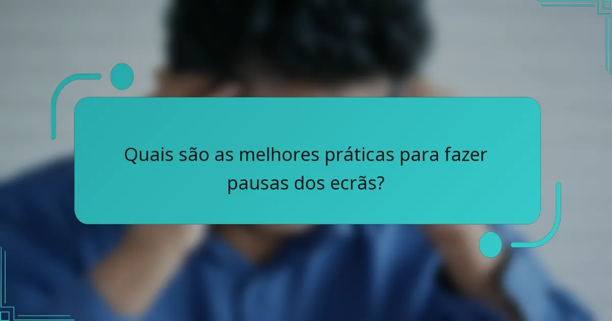 Quais são as melhores práticas para fazer pausas dos ecrãs?