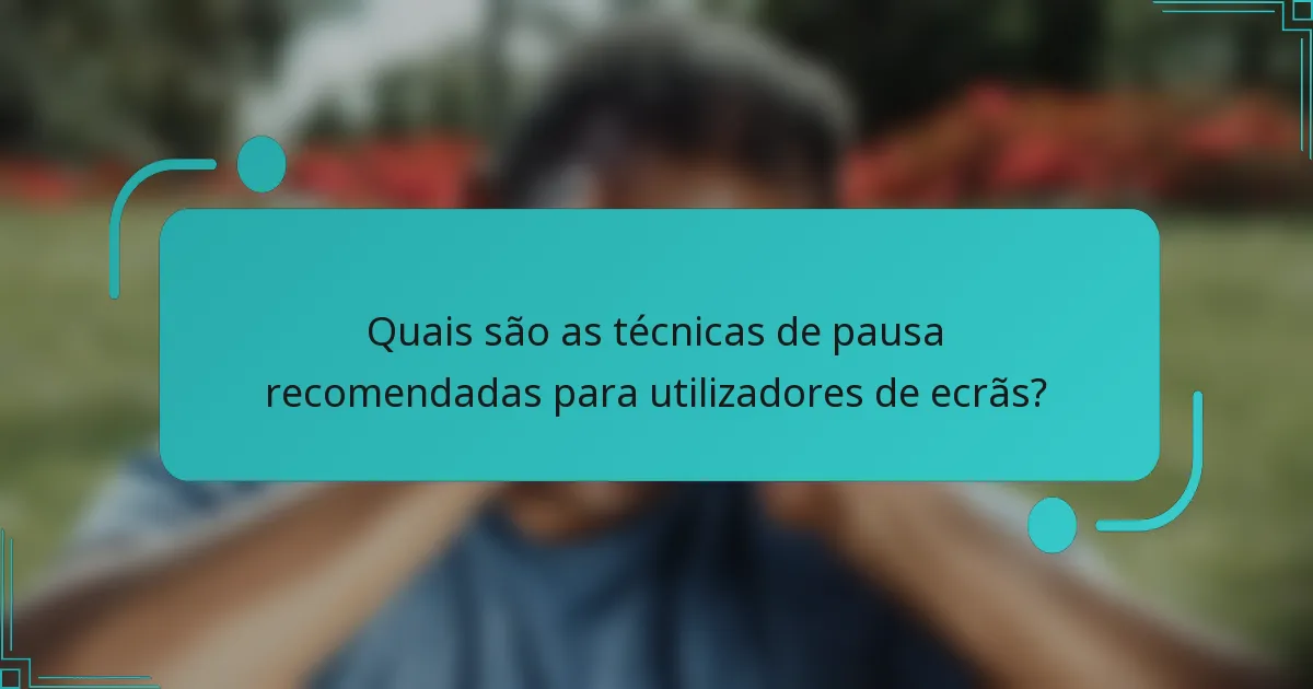Quais são as técnicas de pausa recomendadas para utilizadores de ecrãs?