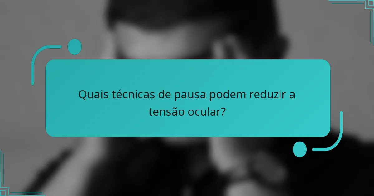 Quais técnicas de pausa podem reduzir a tensão ocular?