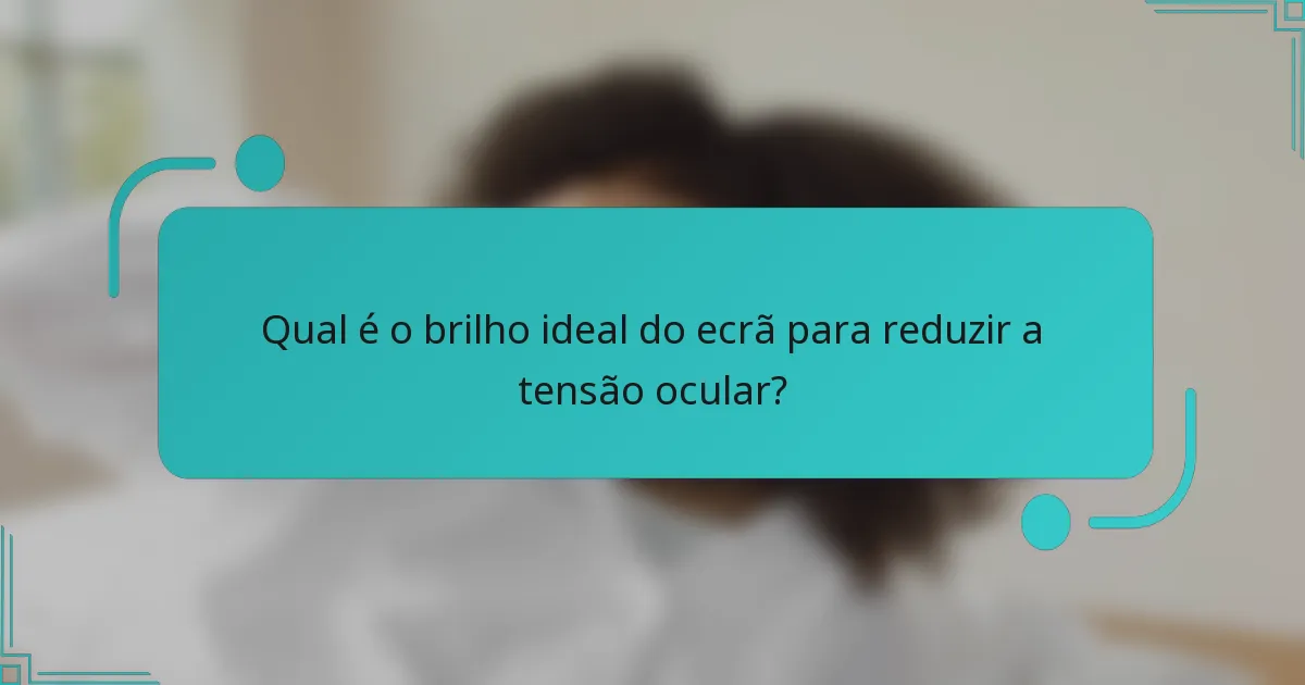 Qual é o brilho ideal do ecrã para reduzir a tensão ocular?