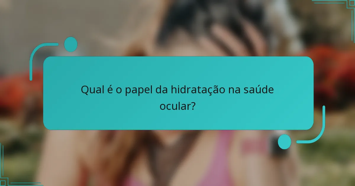 Qual é o papel da hidratação na saúde ocular?