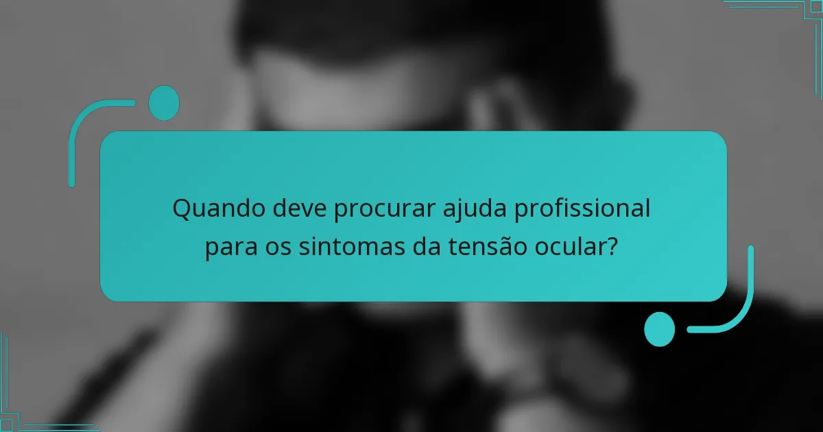 Quando deve procurar ajuda profissional para os sintomas da tensão ocular?