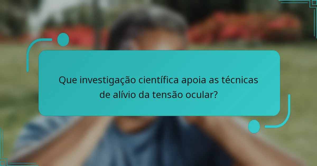 Que investigação científica apoia as técnicas de alívio da tensão ocular?